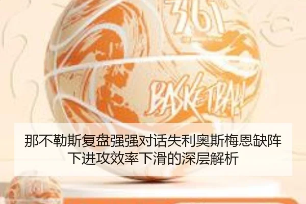 那不勒斯复盘强强对话失利奥斯梅恩缺阵下进攻效率下滑的深层解析
